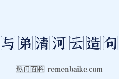 与弟清河云造句是什么意思的图片